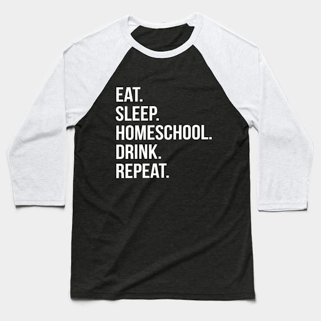 Funny Parent Gift - Eat. Sleep. Homeschool. Drink. Repeat. Baseball T-Shirt by Elsie Bee Designs